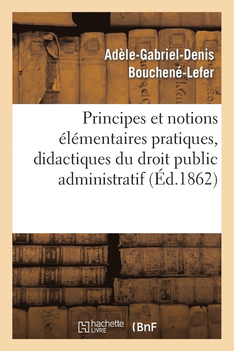 Principes Et Notions Elementaires Pratiques, Didactiques Et Historiques. Droit Public Administratif 1