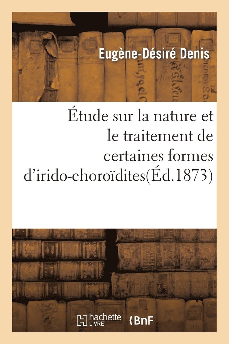 Etude Sur La Nature Et Le Traitement de Certaines Formes d'Irido-Choroidites 1