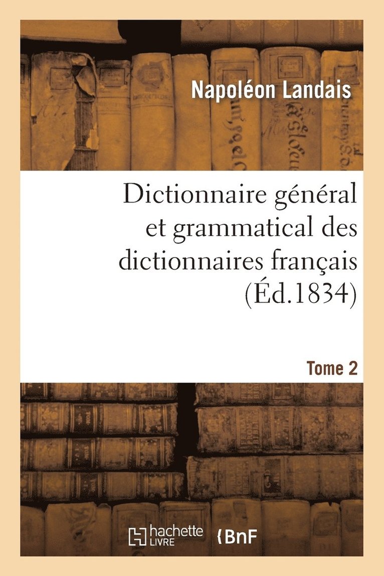 Napoléon Landais, LANDAIS-N - Dictionnaire Général Et Grammatical Des Dictionnaires Français. Tome 2, Häftad