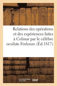 bokomslag Relations Des Operations Et Des Experiences Faites A Colmar Par Le Celebre Oculiste Forlenze