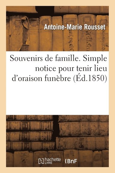 Rousset - Souvenirs de Famille. Simple Notice Pour Tenir Lieu d'Oraison Funèbre Sur 1° Jean-Louis Rousset, Häftad
