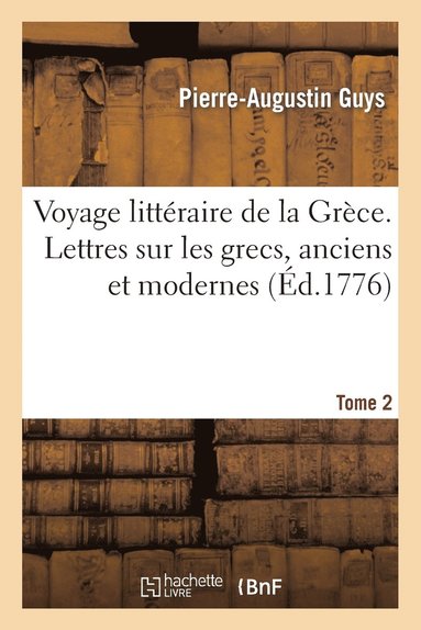bokomslag Voyage Littéraire de la Grèce. Lettres Sur Les Grecs, Anciens Et Modernes. T. 2