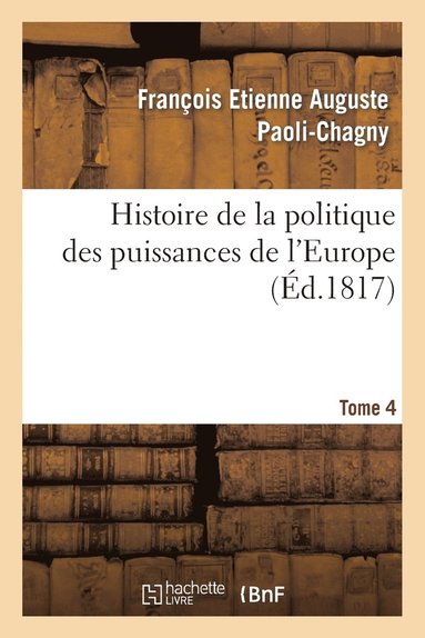 bokomslag Histoire de la Politique Des Puissances de l'Europe. T. 4