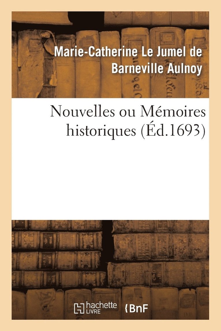 Marie-Catherine Le Jumel de Barneville D' Aulnoy, Marie-Catherine Le Jumel de B D' Aulnoy, AULNOY-M-C - Nouvelles Ou Mémoires Historiques: Contenant CE Qui s'Est Passé de Plus Remarquable Dans l'Europe, Häftad