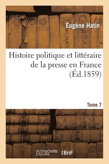 bokomslag Histoire Politique Et Littraire de la Presse En France. T. 7