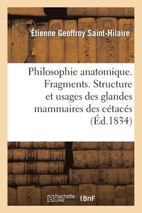 bokomslag Philosophie Anatomique. Fragments. Structure Et Usages Des Glandes Mammaires Des Cetaces