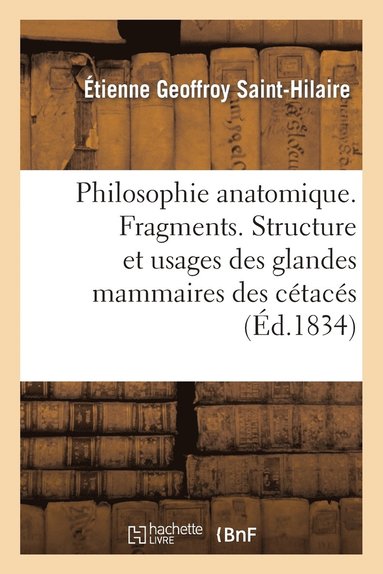 bokomslag Philosophie Anatomique. Fragments. Structure Et Usages Des Glandes Mammaires Des Ctacs