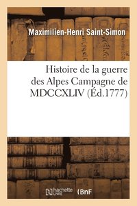 bokomslag Histoire de la Guerre Des Alpes, Ou Campagne de MDCCXLIV