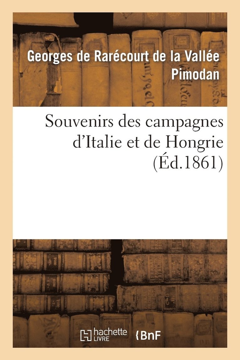 Souvenirs Des Campagnes d'Italie Et de Hongrie (2e d.) 1