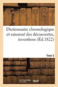 bokomslag Dictionnaire Chronologique Et Raisonne Des Decouvertes, Inventions. V. DIC-Ele