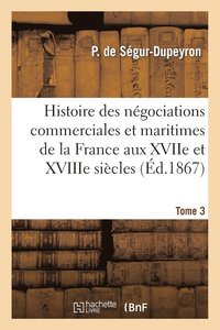 bokomslag Histoire Des Ngociations Commerciales Et Maritimes de la France Aux Xviie Et Xviiie Sicles, T3