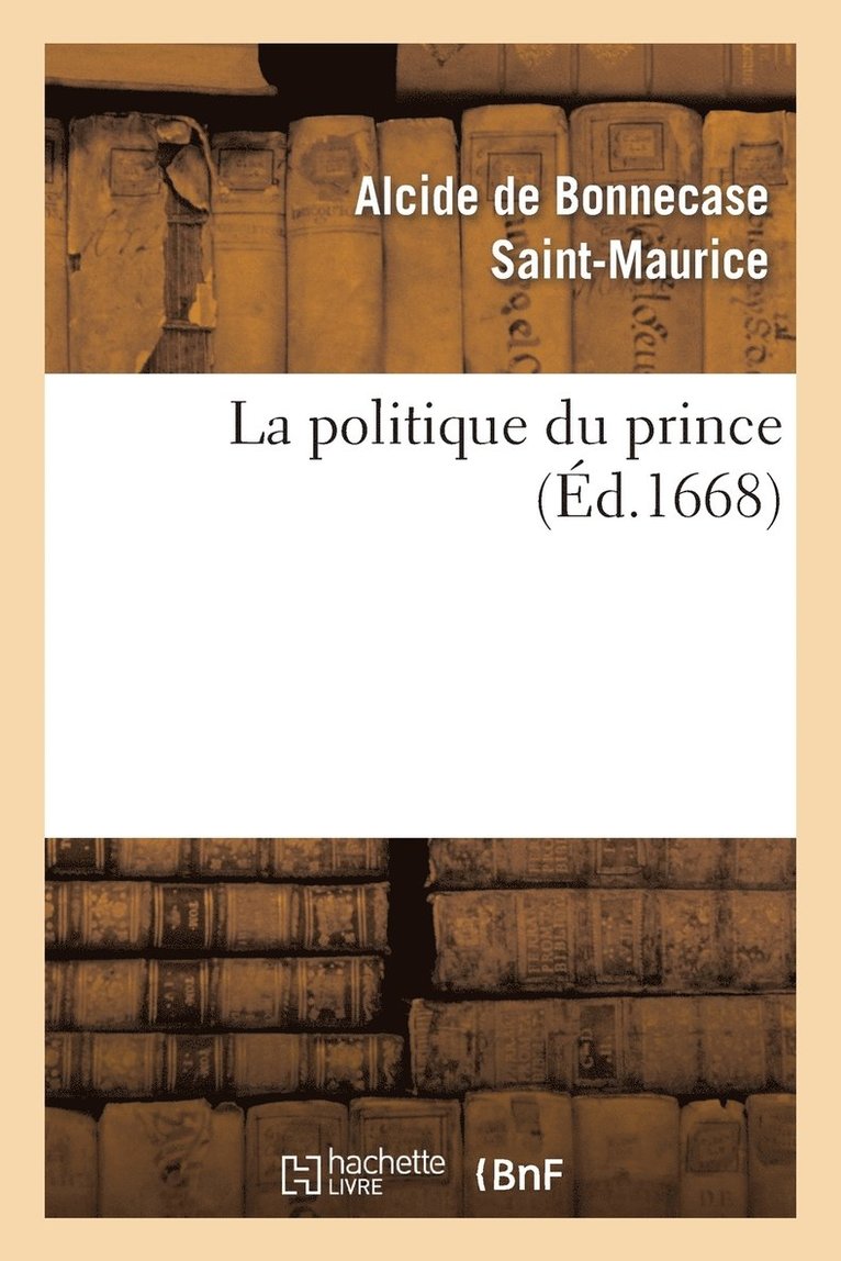 Alcide de Bonnecase Saint-Maurice, SANS AUTEUR - La Politique Du Prince, Häftad