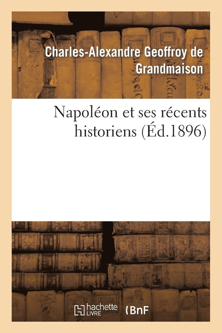 Napoléon Et Ses Récents Historiens