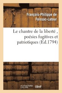 bokomslag Le Chantre de la Libert, Posies Fugitives Et Patriotiques, Par Le Citoyen F. P. F., A. G. D. E.