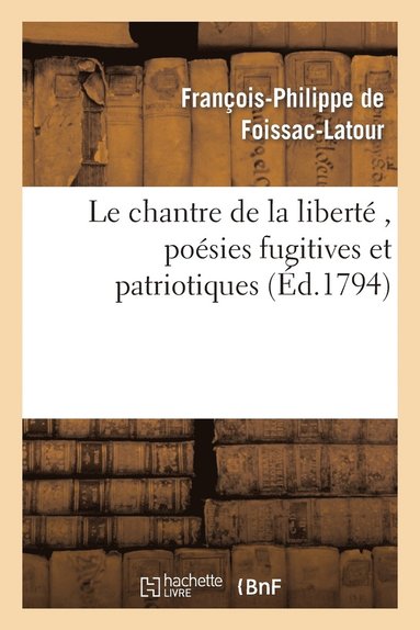 bokomslag Le Chantre de la Libert, Posies Fugitives Et Patriotiques, Par Le Citoyen F. P. F., A. G. D. E.