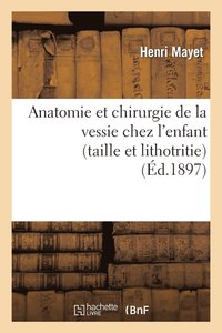 bokomslag Anatomie Et Chirurgie de la Vessie Chez l'Enfant (Taille Et Lithotritie)