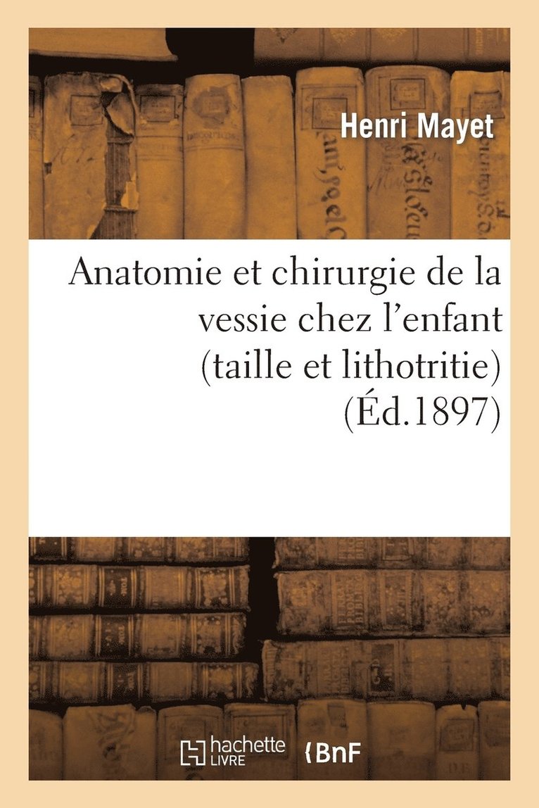 Anatomie Et Chirurgie de la Vessie Chez l'Enfant (Taille Et Lithotritie) 1