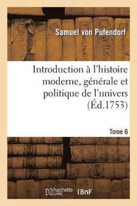 bokomslag Introduction A l'Histoire Moderne, Generale Et Politique de l'Univers Tome 6