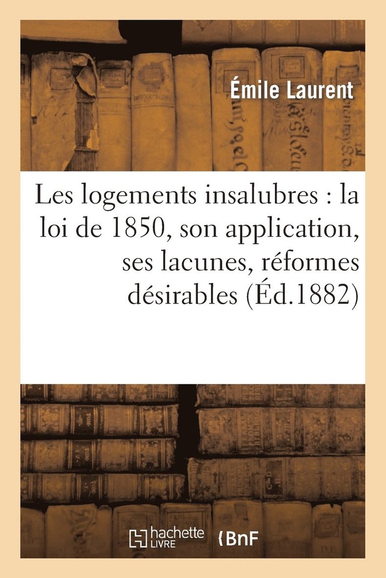 Les Logements Insalubres: Loi de 1850, Application, Lacunes, Rformes Dsirables, Projet de Loi 1