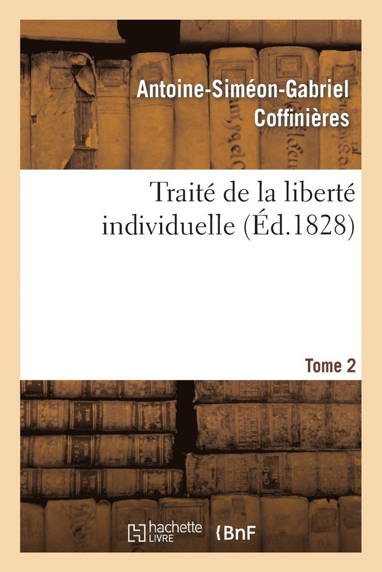Traité de la Liberté Individuelle: À l'Usage de Toutes Les Classes de Citoyens. Tome 2