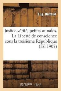 bokomslag Justice-Verite, Petites Annales. La Liberte de Conscience Sous La Troisieme Republique