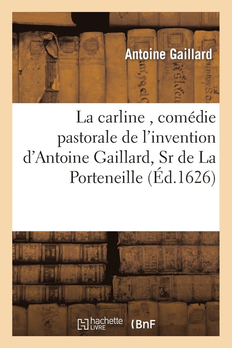 Carline, Comédie Pastorale de l'Invention d'Antoine Gaillard, Sr de la Porteneille