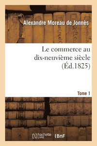 bokomslag Le Commerce Au Dix-Neuvime Sicle. Tome 1