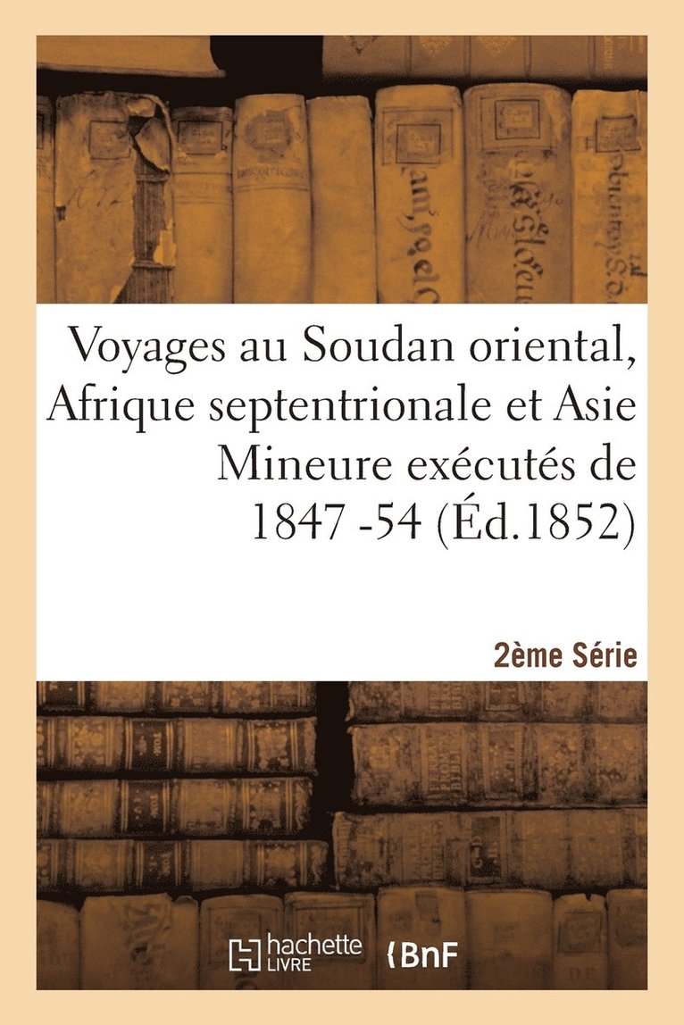 Voyages Au Soudan Oriental, Afrique Septentrionale Et Asie Mineure Executes 1847-54. 2e Serie, Atlas 1