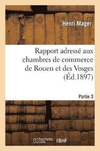 bokomslag Rapport Adress Aux Chambres de Commerce de Rouen Et Des Vosges, Partie 2