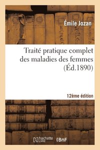 bokomslag Trait Pratique Complet Des Maladies Des Femmes (12e dition Illustre de 250 Figures d'Anatomie)