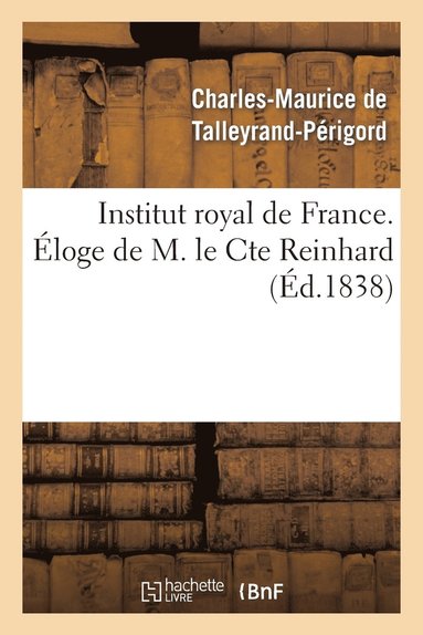 bokomslag Institut Royal de France. Éloge de M. Le Comte Reinhard