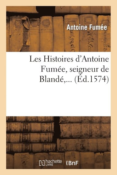bokomslag Les Histoires d'Antoine Fumée, Seigneur de Blandé