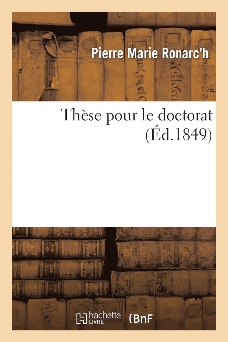 These Pour Le Doctorat: l'Acte Public... Sera Presente Et Soutenu Le Samedi 25 Aout 1849, ... 1