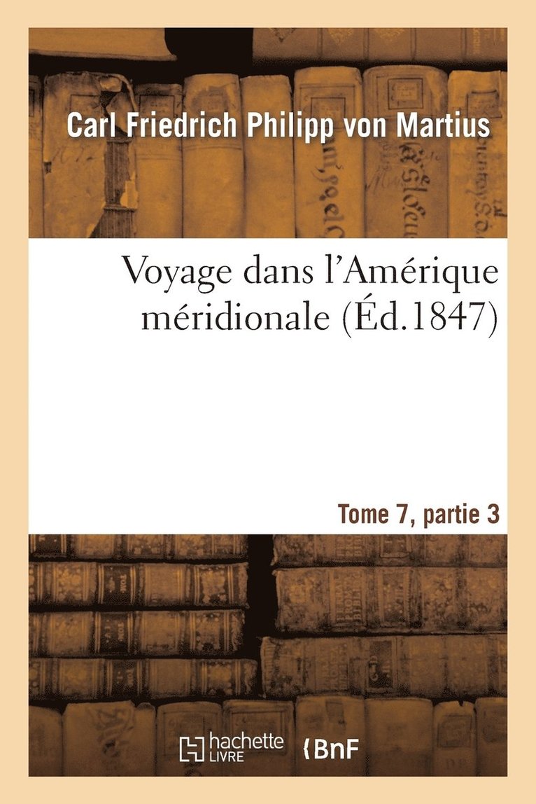 Martius, Orbigny, SANS AUTEUR - Voyage Dans l'Amérique Méridionale Tome 7, Partie 3, Häftad