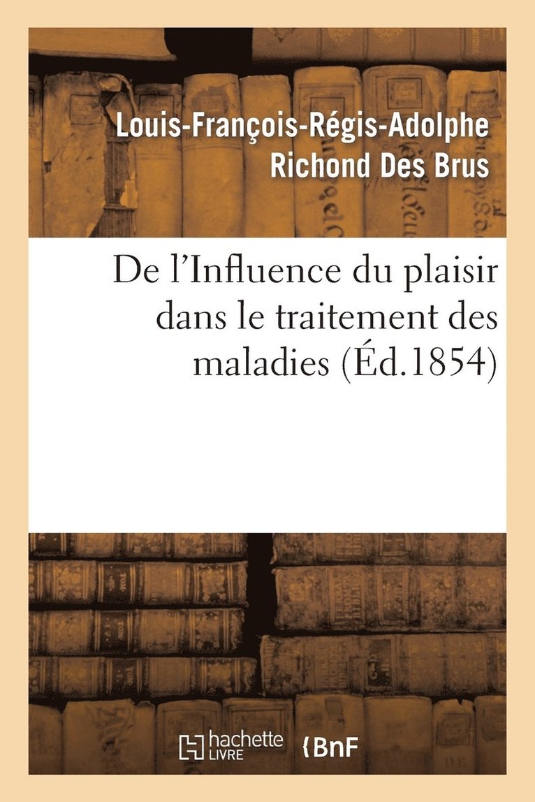 de l'Influence Du Plaisir Dans Le Traitement Des Maladies, Par M. Richond Des Brus, ... 1