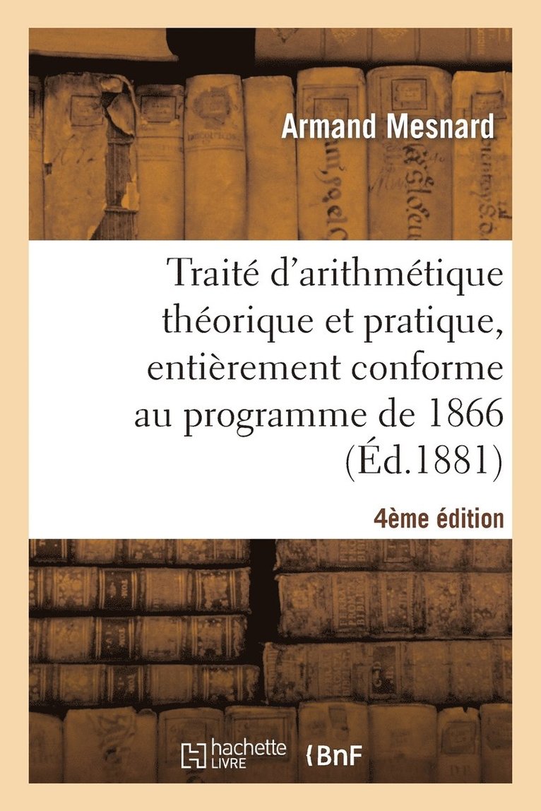 Trait d'Arithmtique Thorique Et Pratique, Entirement Conforme Au Programme de 1866, 4e dition 1