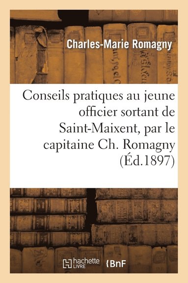 bokomslag Conseils Pratiques Au Jeune Officier Sortant de Saint-Maixent, Par Le Capitaine Ch. Romagny