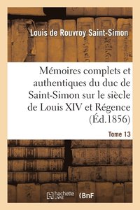 bokomslag Mémoires Complets Et Authentiques Du Duc de Saint-Simon Sur Le Siècle de Louis XIV Et La Régence T13