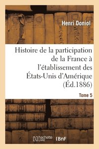 bokomslag Histoire de la Participation de la France  l'tablissement Des tats-Unis d'Amrique T. 5, Suppl.