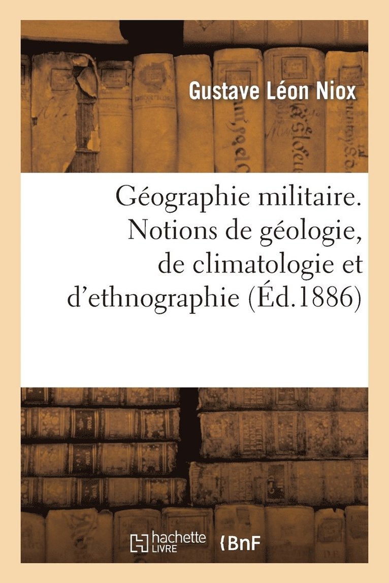 Gustave Léon Niox, SANS AUTEUR - Géographie Militaire. Notions de Géologie, de Climatologie Et d'Ethnographie, Partie 1, Häftad