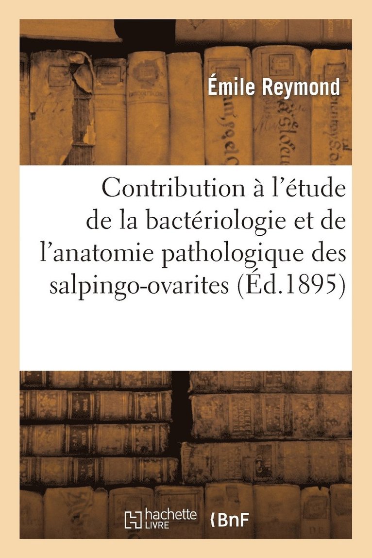 Contribution  l'tude de la Bactriologie Et de l'Anatomie Pathologique Des Salpingo-Ovarites 1