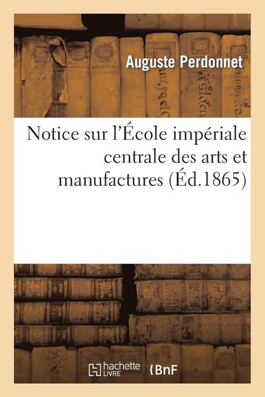 bokomslag Notice Sur l'cole Impriale Centrale Des Arts Et Manufactures