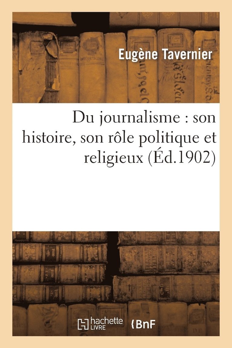 Du Journalisme: Son Histoire, Son Rle Politique Et Religieux 1