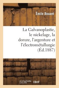 bokomslag La Galvanoplastie, Le Nickelage, La Dorure, l'Argenture Et l'lectromtallurgie