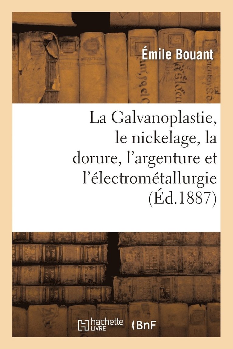 La Galvanoplastie, Le Nickelage, La Dorure, l'Argenture Et l'lectromtallurgie 1