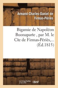 bokomslag Bigamie de Napoleon Buonaparte, Par M. Le Cte de Firmas-Peries, ...