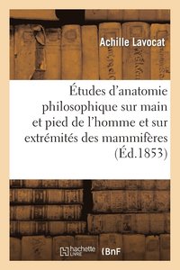 bokomslag tudes d'Anatomie Philosophique Sur La Main Et Le Pied de l'Homme Et Sur Extrmits Des Mammifres
