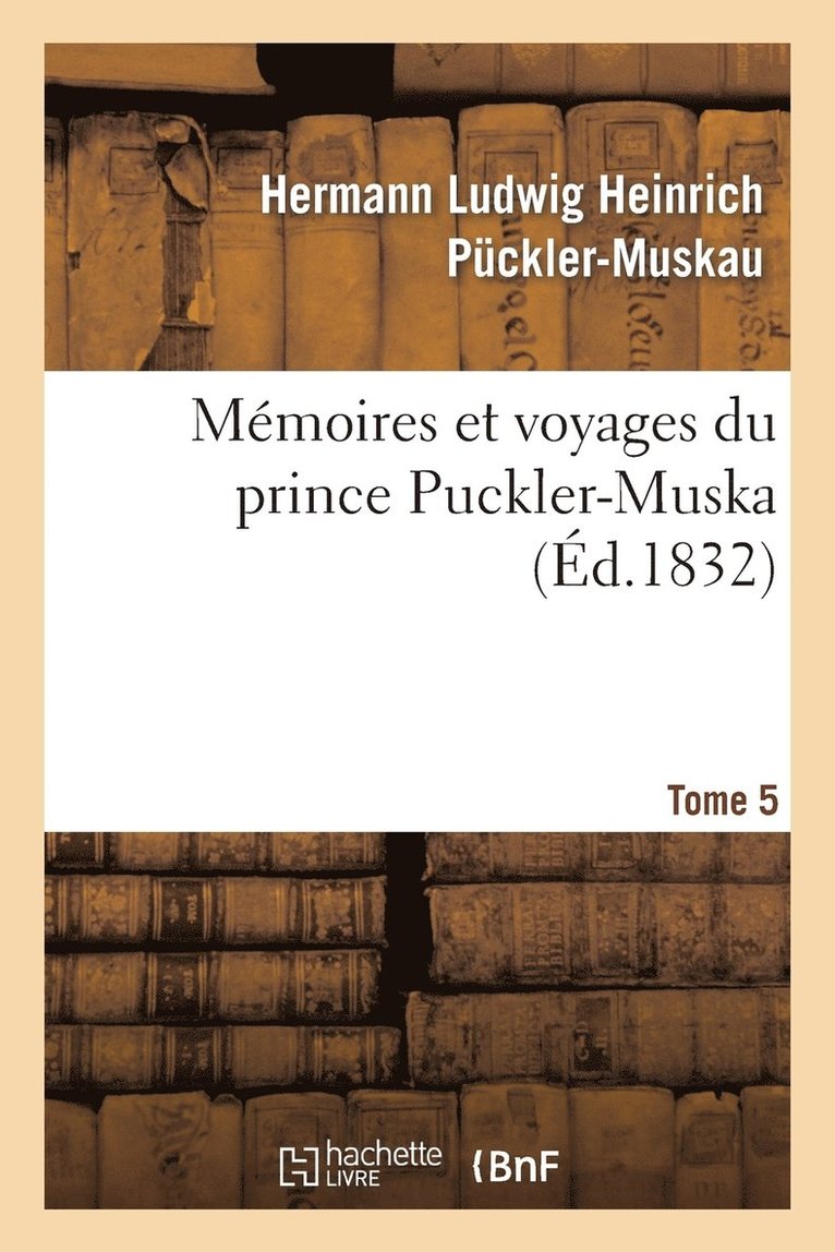 Hermann Ludwig Heinrich Pückler-Muskau, PUCKLER-MUSKAU-H - Mémoires Et Voyages Du Prince Puckler-Muskau: Lettres Posthumes. Tome 5, Häftad