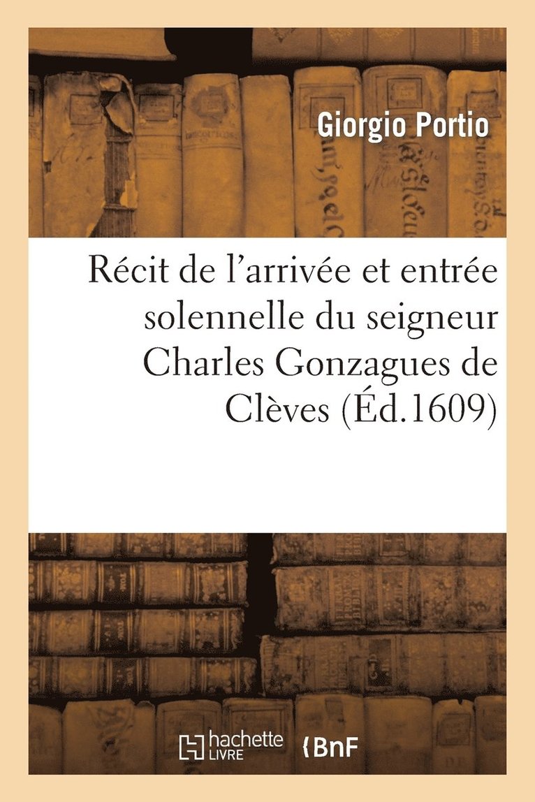 Recit de l'Arrivee Et Entree Solennelle Du Seigneur Charles Gonzagues de Cleves 1