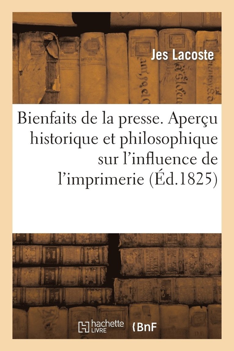 Bienfaits de la Presse. Apercu Historique, Politique Et Philosophique 1